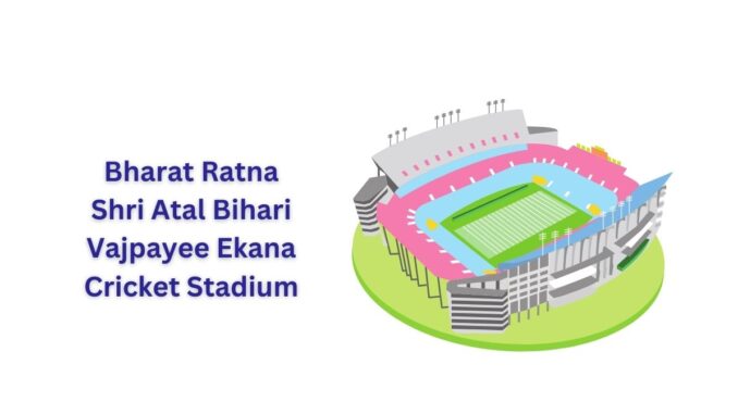 Bharat Ratna Shri Atal Bihari Vajpayee Ekana Cricket Stadium Bharat Ratna Shri Atal Bihari Vajpayee Ekana Cricket Stadium